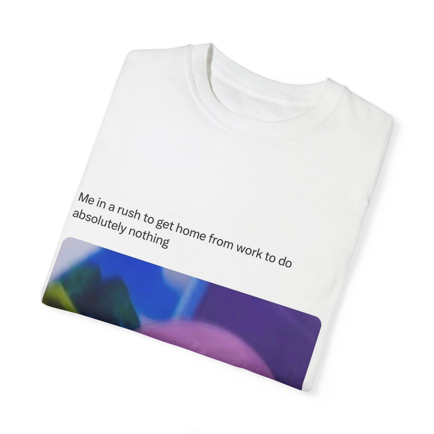 Funny Unisex Garment-Dyed T-Shirt - "Me in a Rush to Get Home"